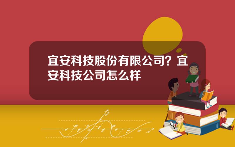 宜安科技股份有限公司？宜安科技公司怎么样