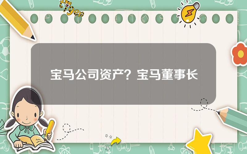 宝马公司资产？宝马董事长