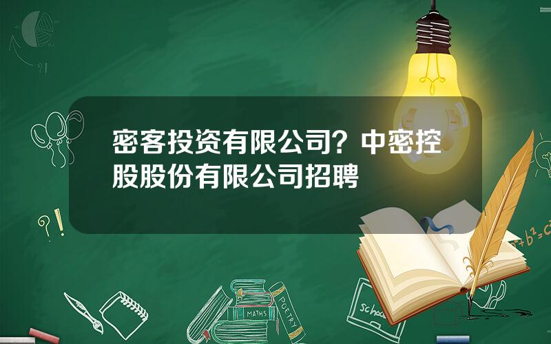 密客投资有限公司？中密控股股份有限公司招聘