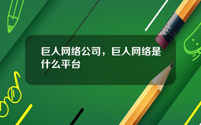 巨人网络公司，巨人网络是什么平台