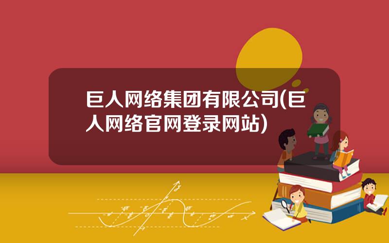 巨人网络集团有限公司(巨人网络官网登录网站)