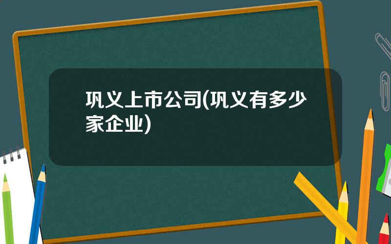 巩义上市公司(巩义有多少家企业)