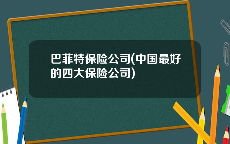 巴菲特保险公司(中国最好的四大保险公司)