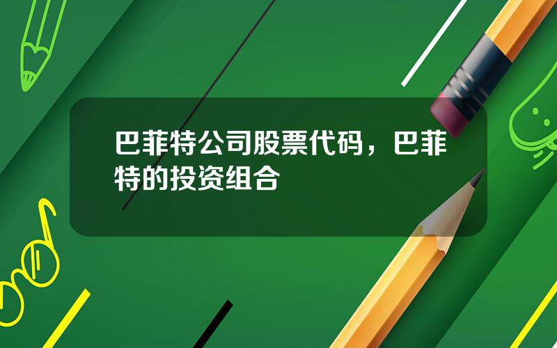 巴菲特公司股票代码，巴菲特的投资组合