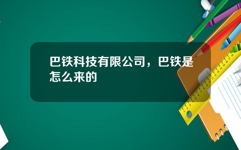 巴铁科技有限公司，巴铁是怎么来的