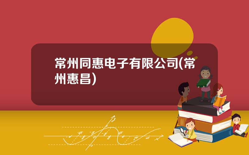 常州同惠电子有限公司(常州惠昌)