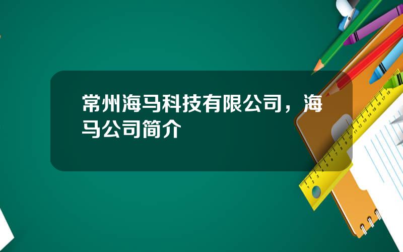 常州海马科技有限公司，海马公司简介