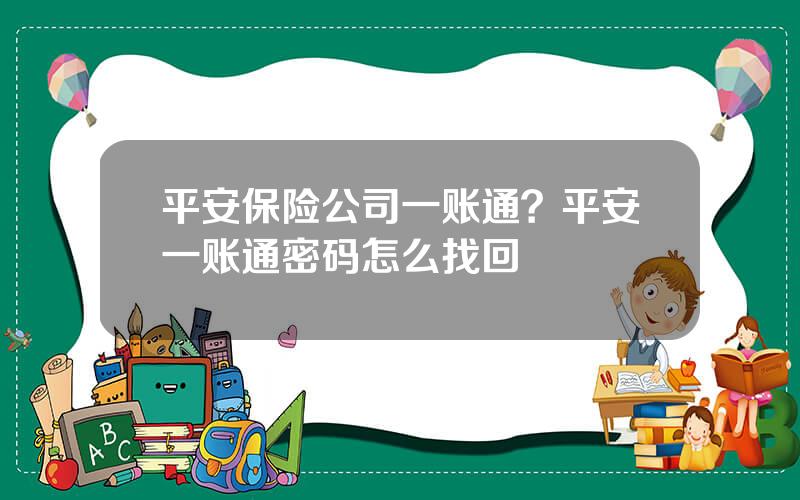 平安保险公司一账通？平安一账通密码怎么找回