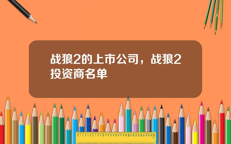 战狼2的上市公司，战狼2投资商名单