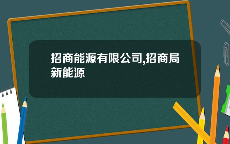 招商能源有限公司,招商局新能源