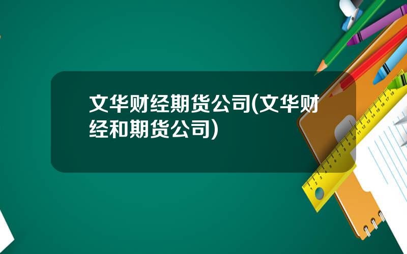 文华财经期货公司(文华财经和期货公司)