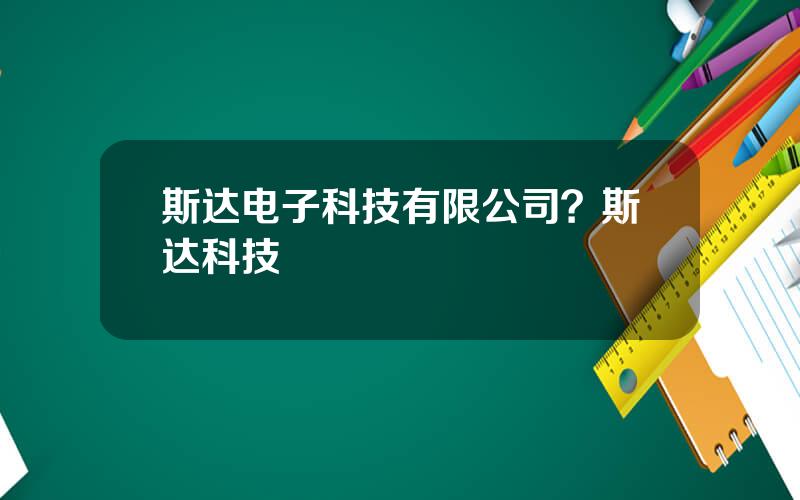 斯达电子科技有限公司？斯达科技