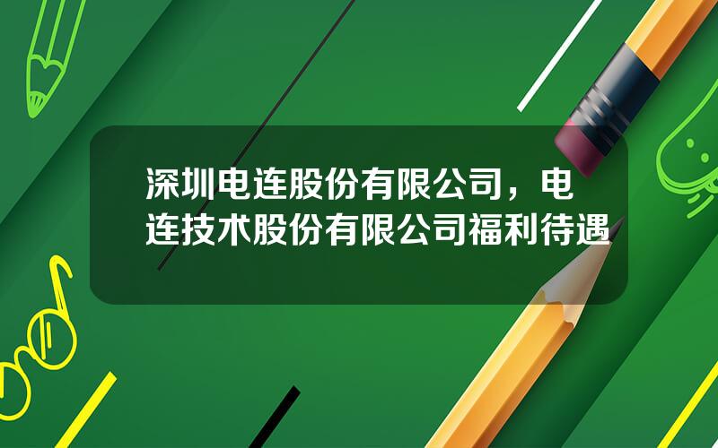 深圳电连股份有限公司，电连技术股份有限公司福利待遇