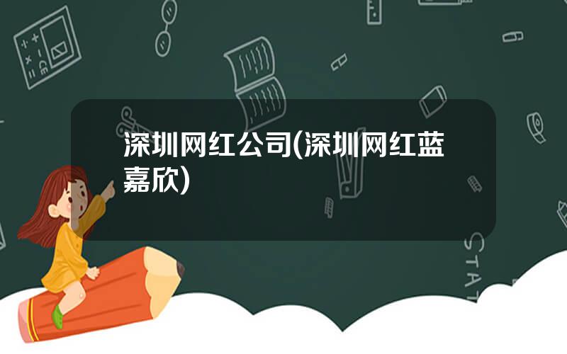 深圳网红公司(深圳网红蓝嘉欣)