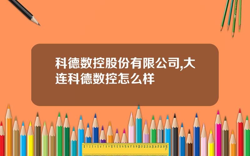 科德数控股份有限公司,大连科德数控怎么样
