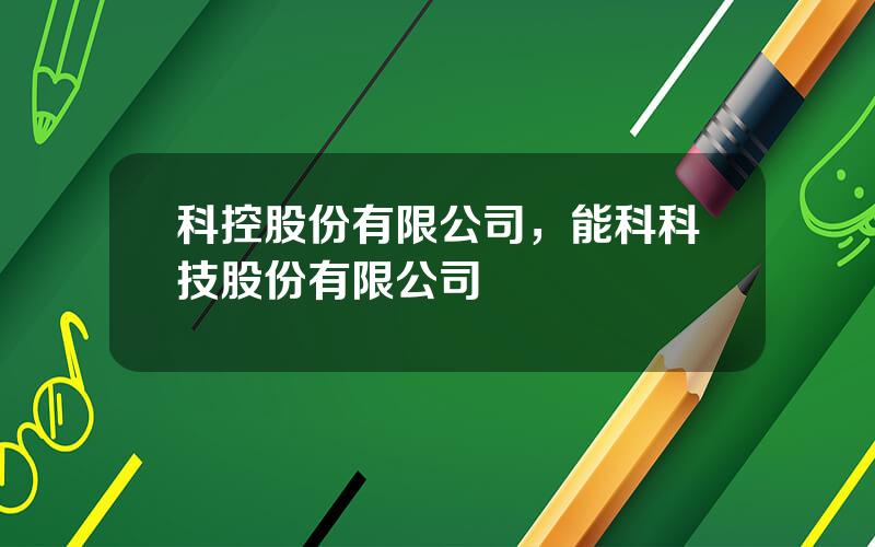 科控股份有限公司，能科科技股份有限公司