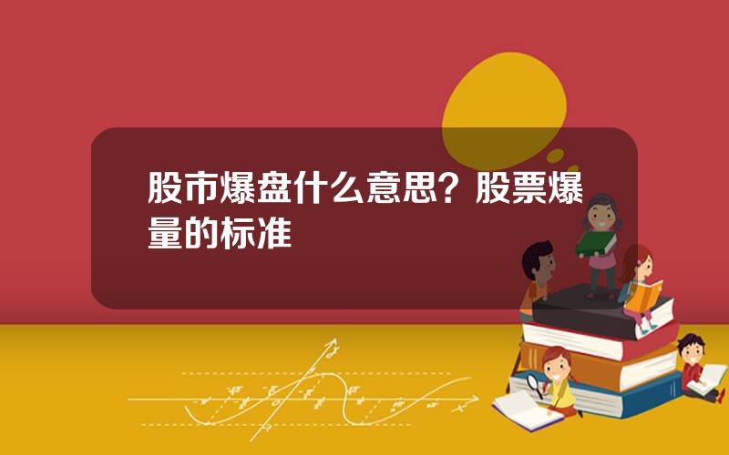 股市爆盘什么意思？股票爆量的标准