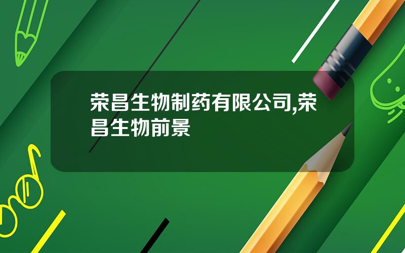 荣昌生物制药有限公司,荣昌生物前景