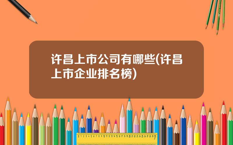 许昌上市公司有哪些(许昌上市企业排名榜)